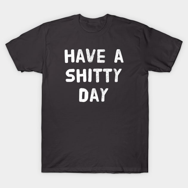 have a shitty day shirt, have a shitty day t shirt, funny sarcasm shirts for women men, funny sarcastic shirts, sarcastic tee shirt gift T-Shirt by merysam